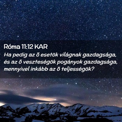 Picture 02 - Róma 11:12 KAR - Ha pedig az õ esetök világnak gazdagsága, és - Bible Verse Picture