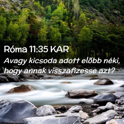 Picture 02 - Róma 11:35 KAR - Avagy kicsoda adott elõbb néki, hogy annak - Bible Verse Picture