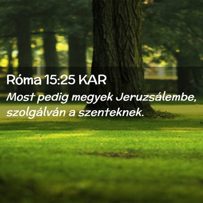 Picture 02 - Róma 15:25 KAR - Most pedig megyek Jeruzsálembe, szolgálván a - Bible Verse Picture