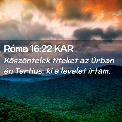 Picture 02 - Róma 16:22 KAR - Köszöntelek titeket az Úrban én Tertius, ki e - Bible Verse Picture