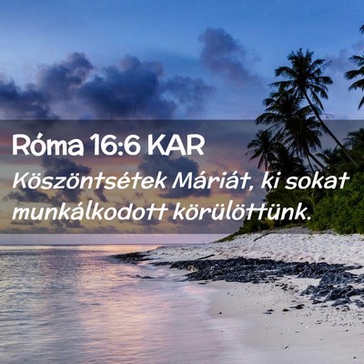Picture 02 - Róma 16:6 KAR - Köszöntsétek Máriát, ki sokat munkálkodott - Bible Verse Picture