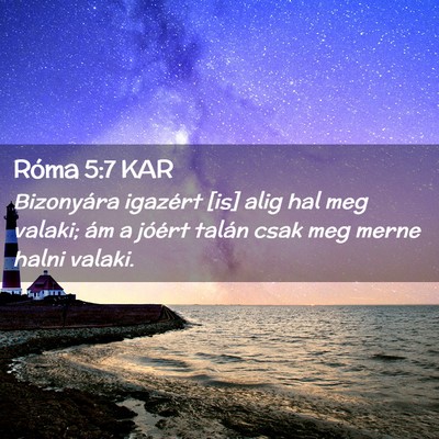 Picture 02 - Róma 5:7 KAR - Bizonyára igazért [is] alig hal meg valaki; ám - Bible Verse Picture
