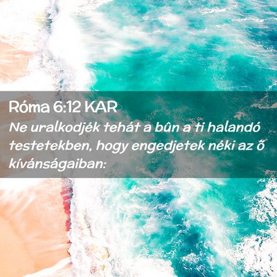 Picture 02 - Róma 6:12 KAR - Ne uralkodjék tehát a bûn a ti halandó - Bible Verse Picture
