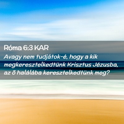 Picture 02 - Róma 6:3 KAR - Avagy nem tudjátok-é, hogy a kik - Bible Verse Picture