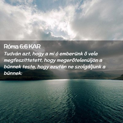 Picture 02 - Róma 6:6 KAR - Tudván azt, hogy a mi ó emberünk õ vele - Bible Verse Picture