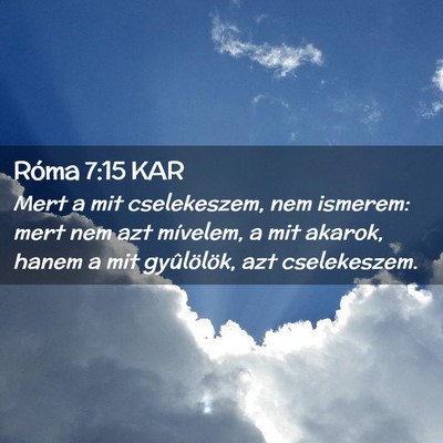 Picture 02 - Róma 7:15 KAR - Mert a mit cselekeszem, nem ismerem: mert nem azt - Bible Verse Picture