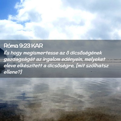 Picture 02 - Róma 9:23 KAR - És hogy megismertesse az õ dicsõségének - Bible Verse Picture