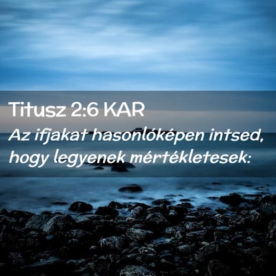 Picture 02 - Titusz 2:6 KAR - Az ifjakat hasonlóképen intsed, hogy legyenek - Bible Verse Picture