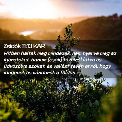 Picture 02 - Zsidók 11:13 KAR - Hitben haltak meg mindezek, nem nyerve meg az - Bible Verse Picture