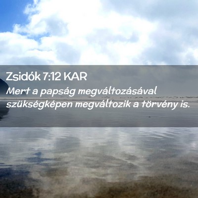 Picture 02 - Zsidók 7:12 KAR - Mert a papság megváltozásával szükségképen - Bible Verse Picture