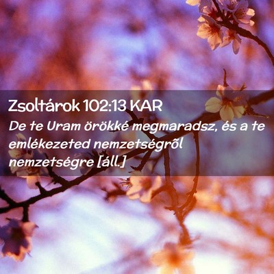 Picture 02 - Zsoltárok 102:13 KAR - De te Uram örökké megmaradsz, és a te - Bible Verse Picture