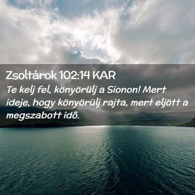 Picture 02 - Zsoltárok 102:14 KAR - Te kelj fel, könyörülj a Sionon! Mert ideje, - Bible Verse Picture