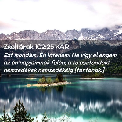 Picture 02 - Zsoltárok 102:25 KAR - Ezt mondám: Én Istenem! Ne vígy el engem az - Bible Verse Picture
