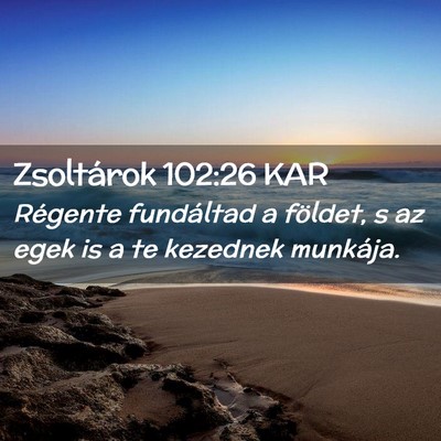Picture 02 - Zsoltárok 102:26 KAR - Régente fundáltad a földet, s az egek is a te - Bible Verse Picture