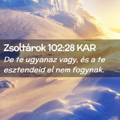 Picture 02 - Zsoltárok 102:28 KAR - De te ugyanaz vagy, és a te esztendeid el nem - Bible Verse Picture