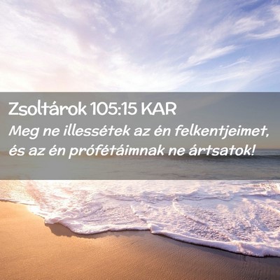 Picture 02 - Zsoltárok 105:15 KAR - Meg ne illessétek az én felkentjeimet, és az - Bible Verse Picture