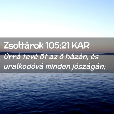 Picture 02 - Zsoltárok 105:21 KAR - Úrrá tevé õt az õ házán, és uralkodóvá - Bible Verse Picture