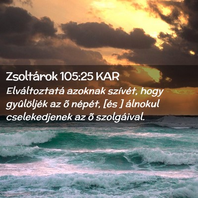 Picture 02 - Zsoltárok 105:25 KAR - Elváltoztatá azoknak szívét, hogy - Bible Verse Picture