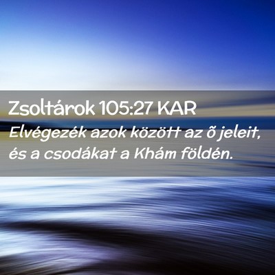 Picture 02 - Zsoltárok 105:27 KAR - Elvégezék azok között az õ jeleit, és a - Bible Verse Picture
