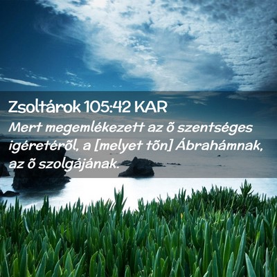 Picture 02 - Zsoltárok 105:42 KAR - Mert megemlékezett az õ szentséges - Bible Verse Picture
