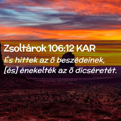 Picture 02 - Zsoltárok 106:12 KAR - És hittek az õ beszédeinek, [és] énekelték - Bible Verse Picture