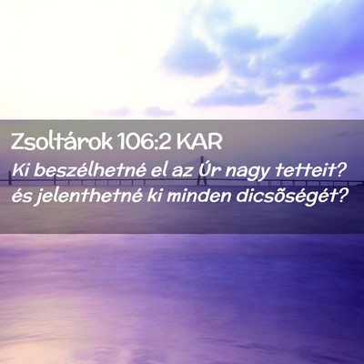 Picture 02 - Zsoltárok 106:2 KAR - Ki beszélhetné el az Úr nagy tetteit? és - Bible Verse Picture