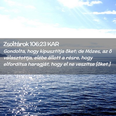 Picture 02 - Zsoltárok 106:23 KAR - Gondolta, hogy kipusztítja õket; de Mózes, az - Bible Verse Picture