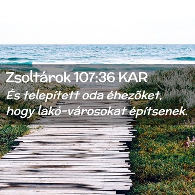 Picture 02 - Zsoltárok 107:36 KAR - És telepített oda éhezõket, hogy - Bible Verse Picture