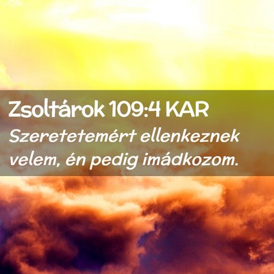 Picture 02 - Zsoltárok 109:4 KAR - Szeretetemért ellenkeznek velem, én pedig - Bible Verse Picture