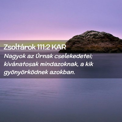Picture 02 - Zsoltárok 111:2 KAR - Nagyok az Úrnak cselekedetei; kivánatosak - Bible Verse Picture