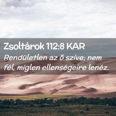Picture 02 - Zsoltárok 112:8 KAR - Rendületlen az õ szíve; nem fél, míglen - Bible Verse Picture