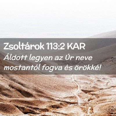 Picture 02 - Zsoltárok 113:2 KAR - Áldott legyen az Úr neve mostantól fogva és - Bible Verse Picture