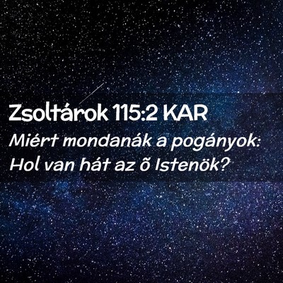 Picture 02 - Zsoltárok 115:2 KAR - Miért mondanák a pogányok: Hol van hát az õ - Bible Verse Picture