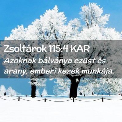 Picture 02 - Zsoltárok 115:4 KAR - Azoknak bálványa ezüst és arany, emberi kezek - Bible Verse Picture