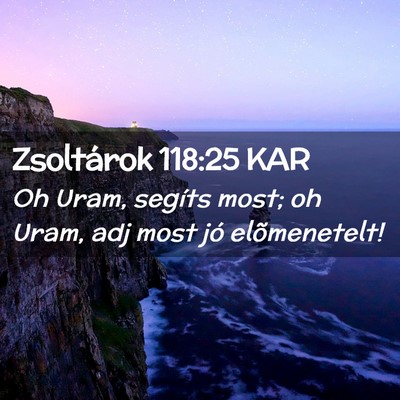 Picture 02 - Zsoltárok 118:25 KAR - Oh Uram, segíts most; oh Uram, adj most jó - Bible Verse Picture