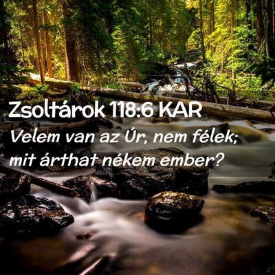 Picture 02 - Zsoltárok 118:6 KAR - Velem van az Úr, nem félek; mit árthat nékem - Bible Verse Picture