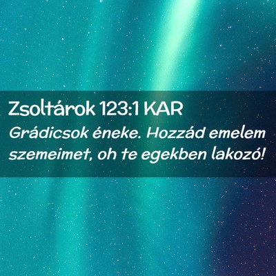 Picture 02 - Zsoltárok 123:1 KAR - Grádicsok éneke. Hozzád emelem szemeimet, oh - Bible Verse Picture