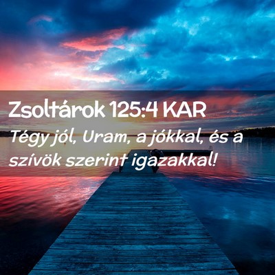 Picture 02 - Zsoltárok 125:4 KAR - Tégy jól, Uram, a jókkal, és a szívök - Bible Verse Picture