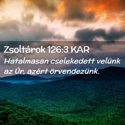 Picture 02 - Zsoltárok 126:3 KAR - Hatalmasan cselekedett velünk az Úr, azért - Bible Verse Picture