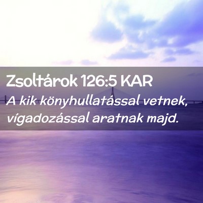 Picture 02 - Zsoltárok 126:5 KAR - A kik könyhullatással vetnek, vígadozással - Bible Verse Picture