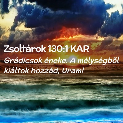 Picture 02 - Zsoltárok 130:1 KAR - Grádicsok éneke. A mélységbõl kiáltok - Bible Verse Picture