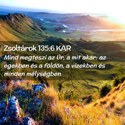 Picture 02 - Zsoltárok 135:6 KAR - Mind megteszi az Úr, a mit akar: az egekben és - Bible Verse Picture