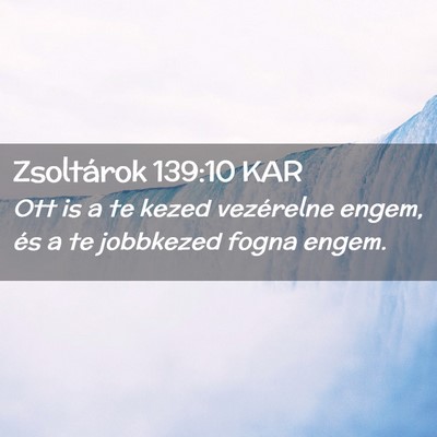 Picture 02 - Zsoltárok 139:10 KAR - Ott is a te kezed vezérelne engem, és a te - Bible Verse Picture