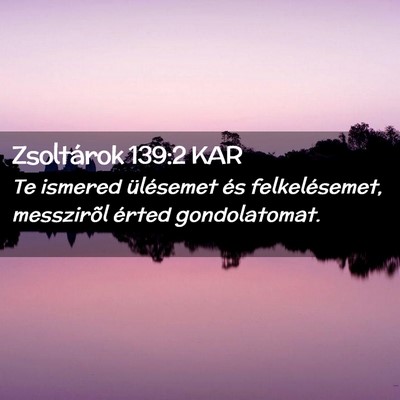 Picture 02 - Zsoltárok 139:2 KAR - Te ismered ülésemet és felkelésemet, - Bible Verse Picture