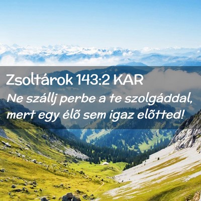 Picture 02 - Zsoltárok 143:2 KAR - Ne szállj perbe a te szolgáddal, mert egy élõ - Bible Verse Picture