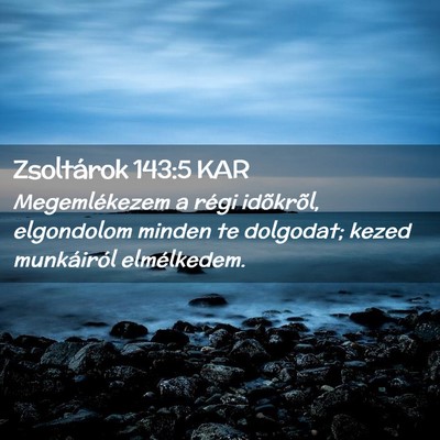 Picture 02 - Zsoltárok 143:5 KAR - Megemlékezem a régi idõkrõl, elgondolom - Bible Verse Picture