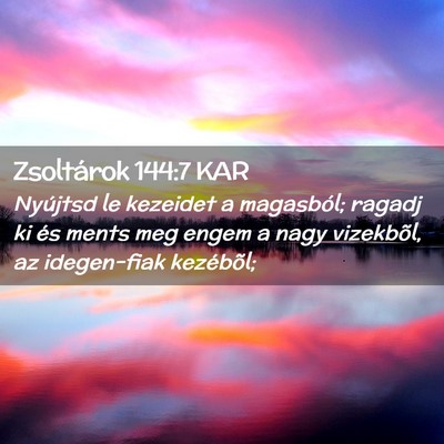 Picture 02 - Zsoltárok 144:7 KAR - Nyújtsd le kezeidet a magasból; ragadj ki és - Bible Verse Picture