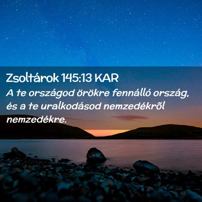 Picture 02 - Zsoltárok 145:13 KAR - A te országod örökre fennálló ország, és a - Bible Verse Picture