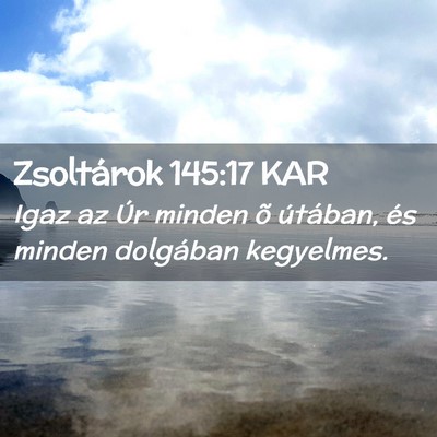 Picture 02 - Zsoltárok 145:17 KAR - Igaz az Úr minden õ útában, és minden - Bible Verse Picture
