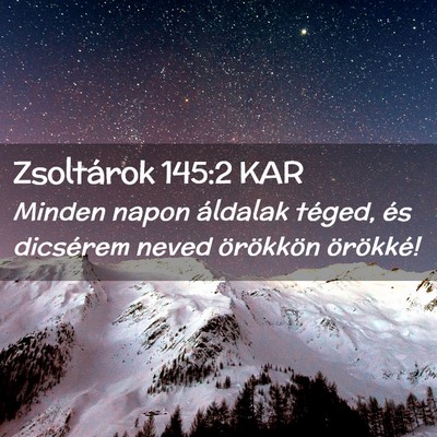 Picture 02 - Zsoltárok 145:2 KAR - Minden napon áldalak téged, és dicsérem neved - Bible Verse Picture